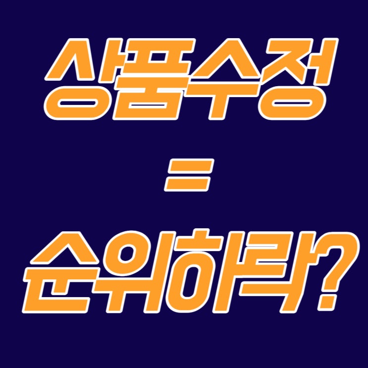  스마트스토어 상품 수정하면 순위 하락? (상품ID 재사용?)