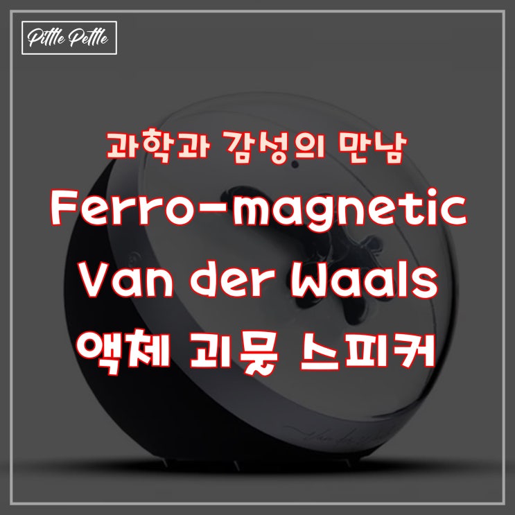 [과학과 감성의 만남] Ferromagnetic Fluid를 활용한 Van der Waals 액체 괴물 디자인 스피커