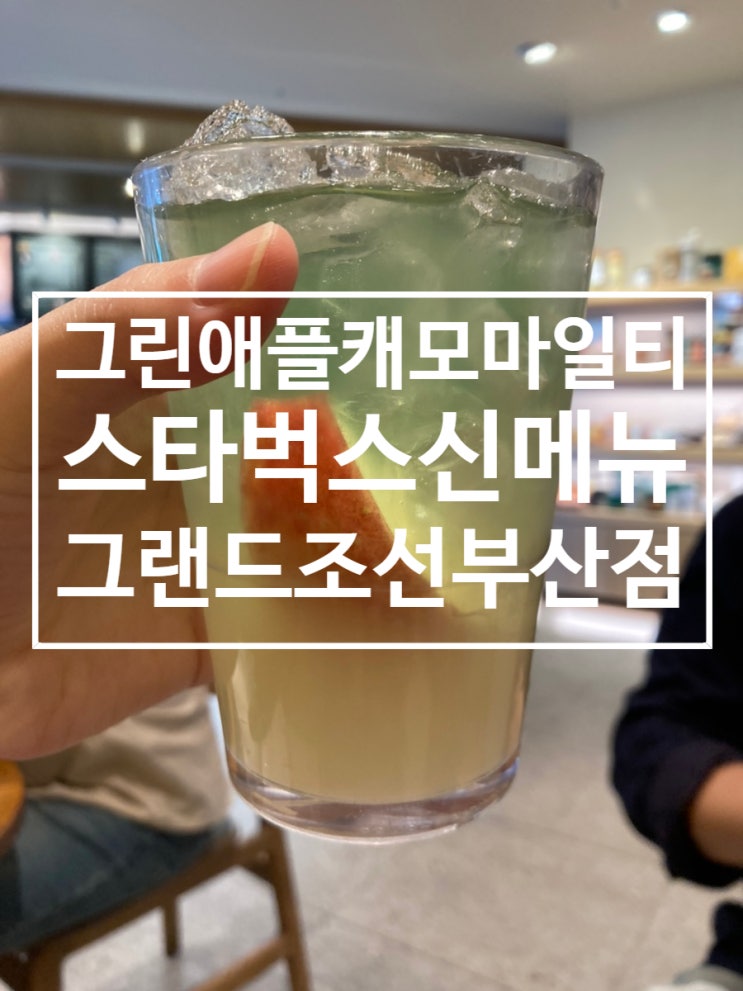  스타벅스 신메뉴 그린 애플 캐모마일 티 강추! [그랜드조선부산점 스타벅스]