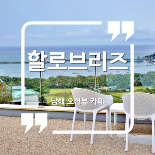  남해오션뷰카페 - 할로브리즈 남해뷰좋은카페 남해대형카페