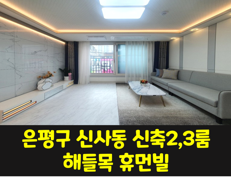  은평구 신사동 신축2,3룸 해들목 휴먼빌 / 응암역 도보8분 다양한 학군..!!