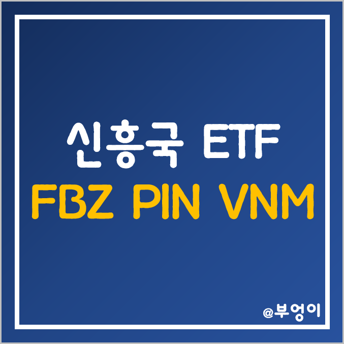 미국 상장 브라질, 인도, 베트남 ETF - FBZ, PIN, VNM 주가 (신흥국 주식 관련주, 인덱스 펀드 투자) 미국 상장 브라질, 인도, 베트남 ETF - FBZ, PIN, VNM 주가 (신흥국 주식 관련주, 인덱스 펀드 투자)
