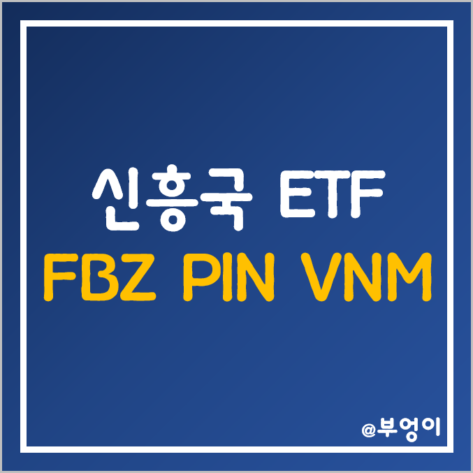 미국 상장 브라질, 인도, 베트남 ETF - FBZ, PIN, VNM 주가 (신흥국 주식 관련주, 인덱스 펀드 투자)