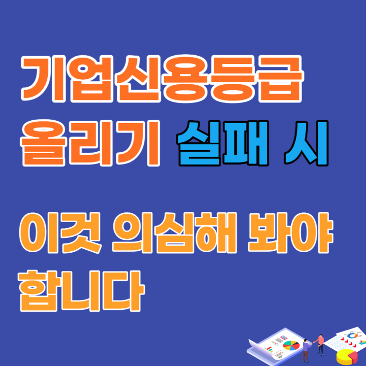  기업신용평가등급표 점수 올리기, 실패 시 이것 의심해 봐야 합니다