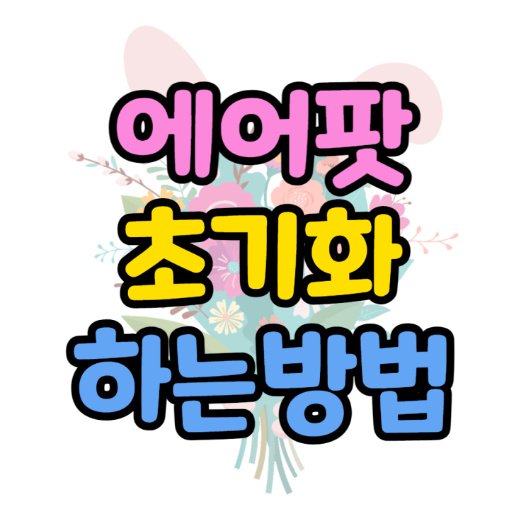 에어팟 초기화 연결안될때 초지하는방법 에어팟 초기화 연결안될때 초지하는방법