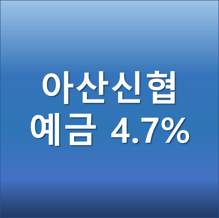 금리높은 예금 아산신협 정기예탁금 12개월 연4.7%