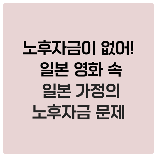  <노후자금이 없어!> 일본 영화 속 일본 가정의 노후자금 문제
