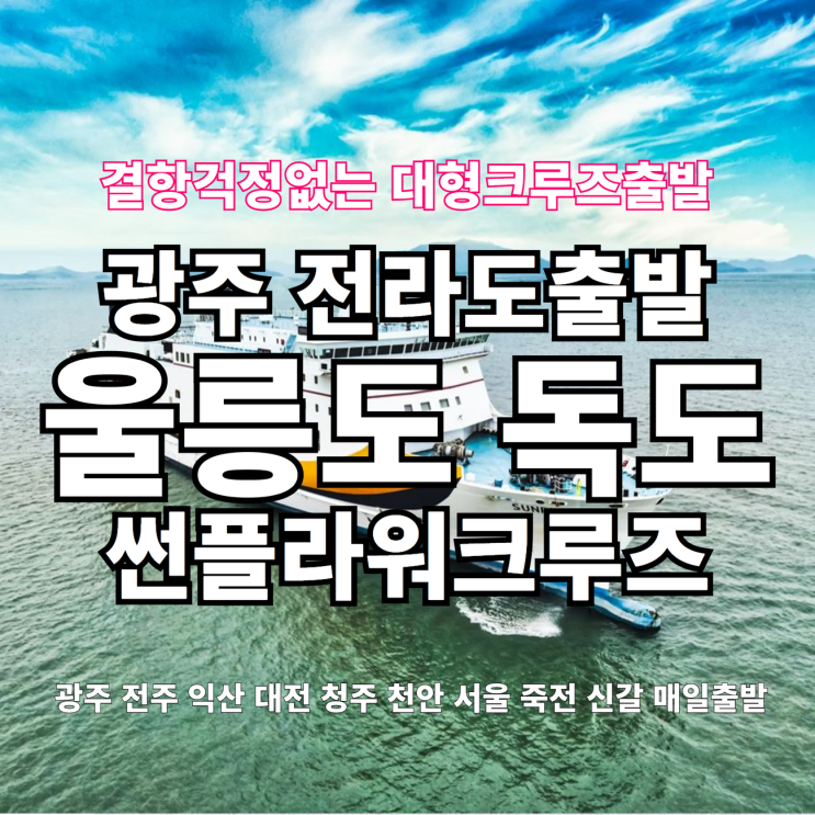  대형크루즈로 떠나는 광주전주익산군산무안목포여수김제부안정읍임실담양장성고창출발 울릉도독도여행패키지