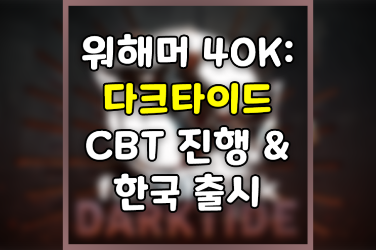 워해머 40K : 다크타이드 CBT 및 한국 정식 출시 임박! (feat. 공식 라운지)