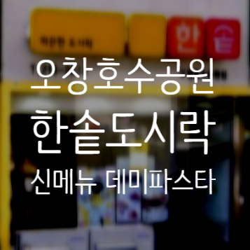 오창 한솥도시락 오창호수공원점 혼밥 신메뉴 데미햄버그 불고기 파스타 단짠 꿀맛