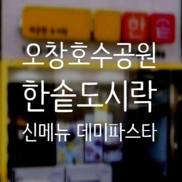  오창 한솥도시락 오창호수공원점 혼밥 신메뉴 데미햄버그 불고기 파스타 단짠 꿀맛