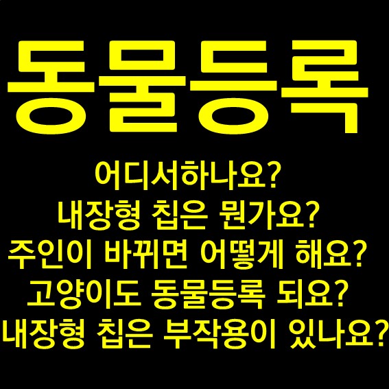  [동물등록] 어디서 하나요? 내장형 칩이 뭔가요? 내장형 칩은 부작용이 없나요? 동물등록 번호는 어떻게 찾나요? 주인이 바뀌면 어떻게 되나요? 고양이도 동물등록이 되나요?