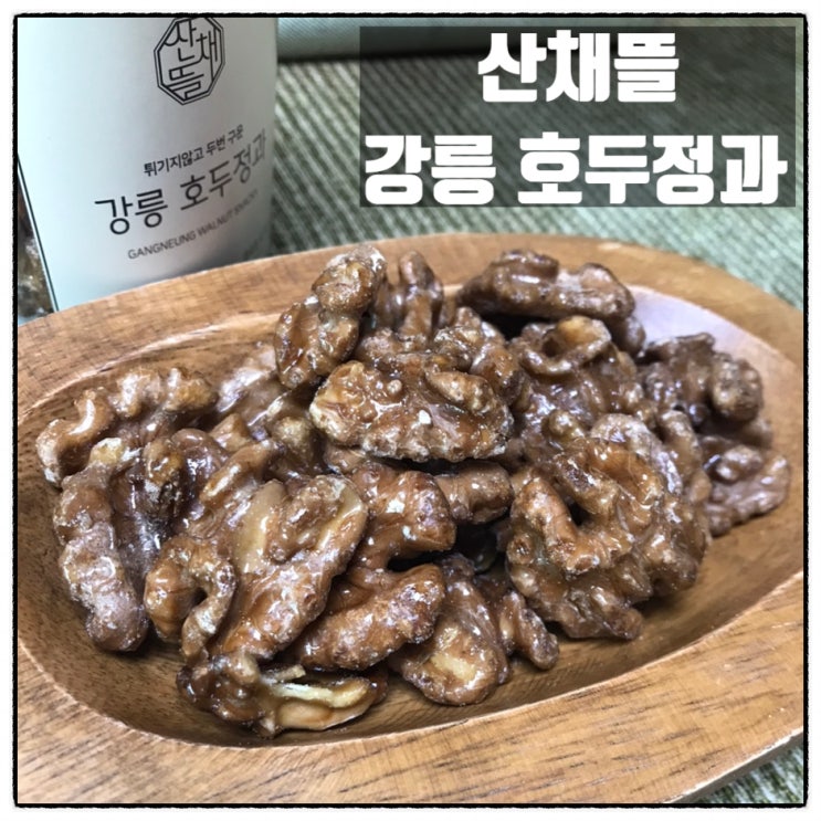 산채뜰 강릉 호두정과 강릉커피호두 맛 리뷰 산채뜰 강릉 호두정과 강릉커피호두 맛 리뷰