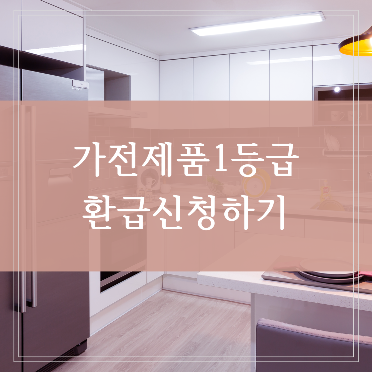  전자 가전제품 에너지 효율 1등급 환급 신청하기 대상자 구비서류