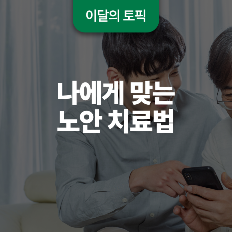  나에게 맞는 노안 치료는 따로 있다? 노안 치료법