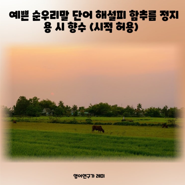 예쁜 순우리말 단어 의성어 의태어 해설피 함추름 정지용 시 향수 (시적 허용) 예쁜 순우리말 단어 의성어 의태어 해설피 함추름 정지용 시 향수 (시적 허용)