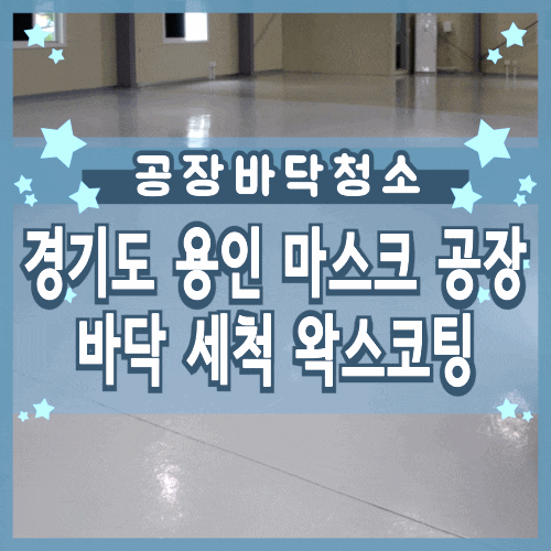 경기도 용인 마스크 공장 100평 바닥 세척 및 왁스 코팅