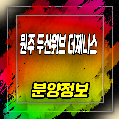  원주 두산위브 더 제니스 센트럴 미분양 아파트 원동 줍줍 투자정보 입지분석 및 분양가 안내