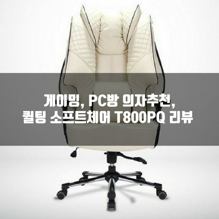 게이밍의자, PC방의자 추천 : 퀼팅 소프트체어 T800PQ 리뷰