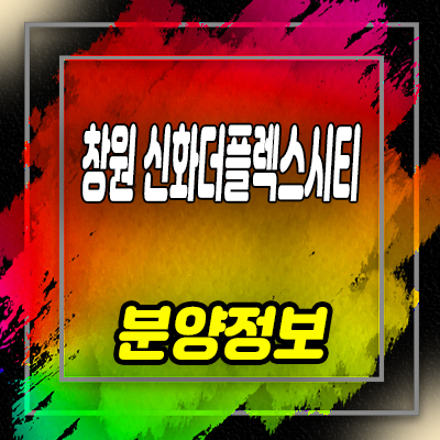  창원 신화더플렉스시티 지식산업센터 팔용동 지산,업무시설,오피스텔 분양가 안내