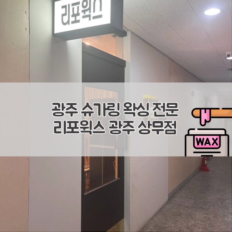  광주 상무지구 슈가링왁싱 전문점 리포윅스 솔직후기