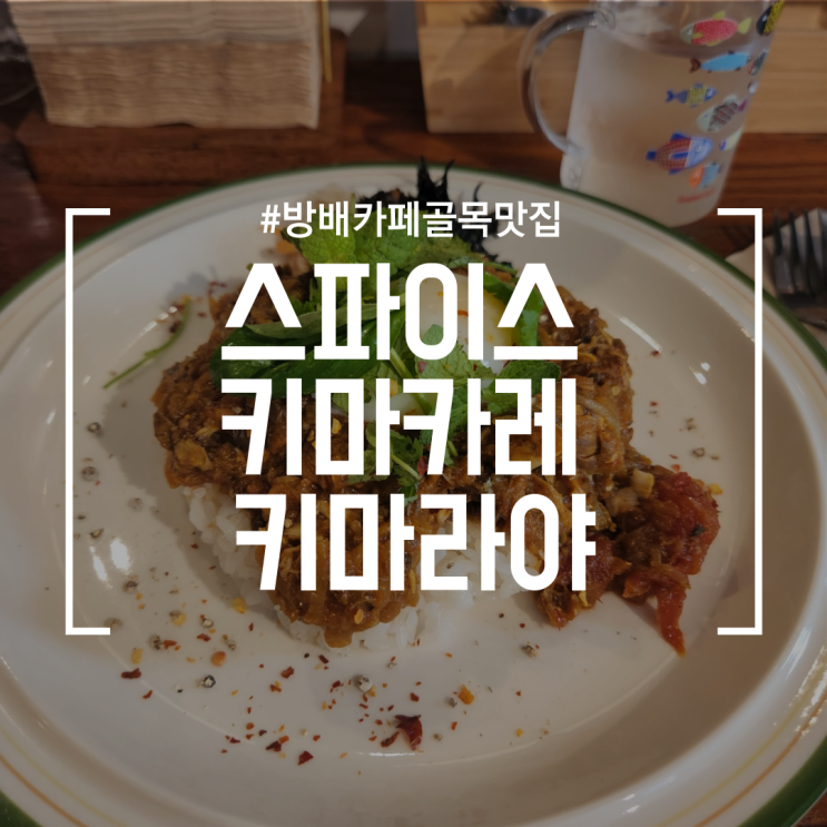 [방배카페골목맛집] 스파이스 키마카레 키마라야 | 고등어를 사용한 사바키마 카레가 있는 맛집