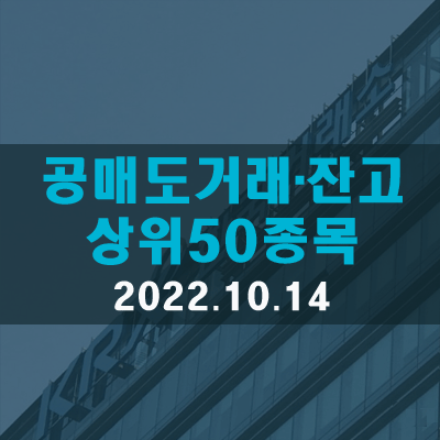 공매도거래대금·비중·잔고 상위종목(22.10.14)