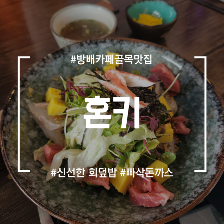 [방배카페골목맛집] 혼키 | 점심으로 먹은 회덮밥이 맛있었던 밥집