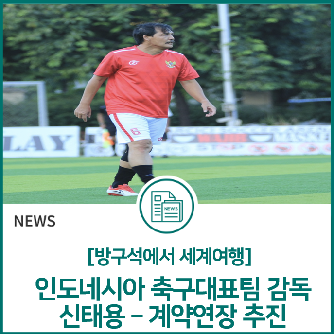 인도네시아 축구대표팀 <b>감독</b> <b>신태용</b> - 계약연장 추진