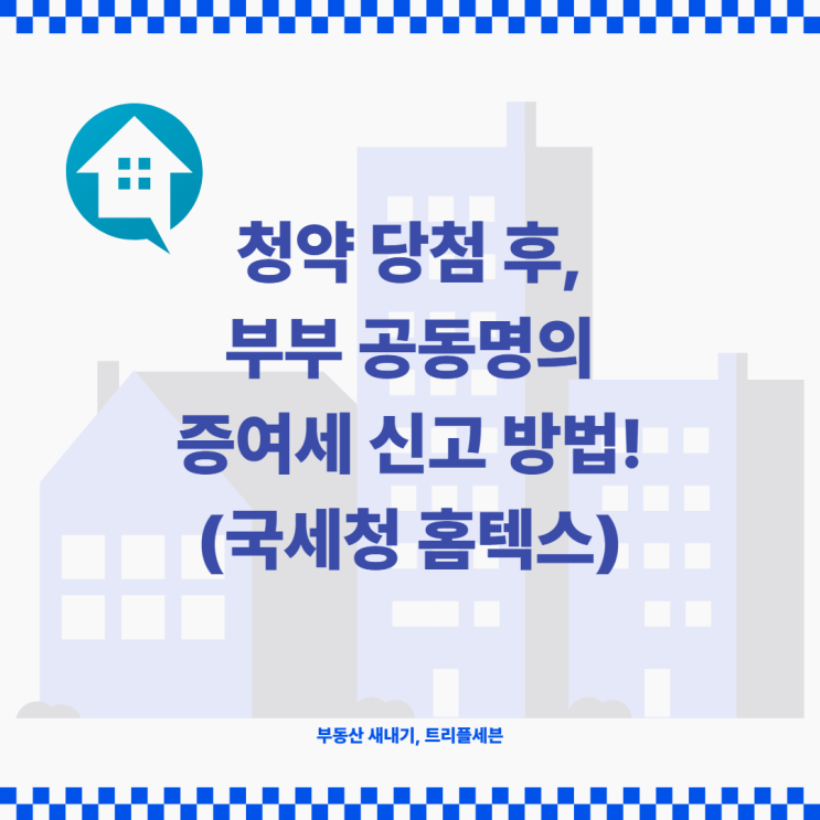  [후기] 공동명의 증여세 신고 방법 총정리!  청약당첨 부부 공동명의 증여세 신고 국세청 홈텍스에서 간편하게 진행하세요!