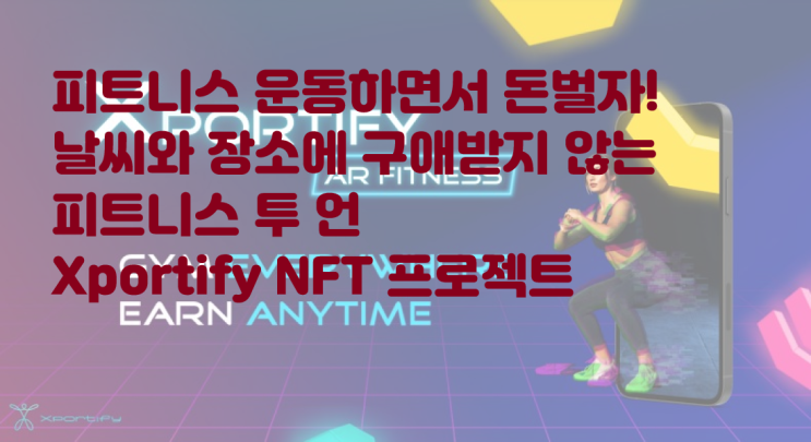  M2E의 진화! 때와 장소를 가리지 않는 피트니스 투 언 운동하면 돈이 된다. Xportify NFT 프로젝트 이더리움 NFT 엑스포티파이 AR FITNESS