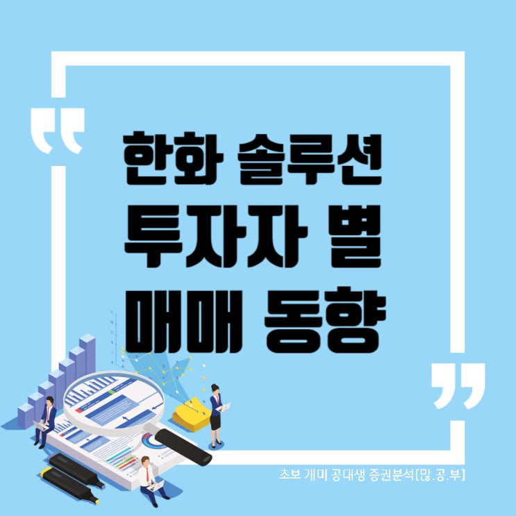  한화솔루션 (009830) WW41 투자자별 수급동향, 한화솔루션 차트 (2019~2022)