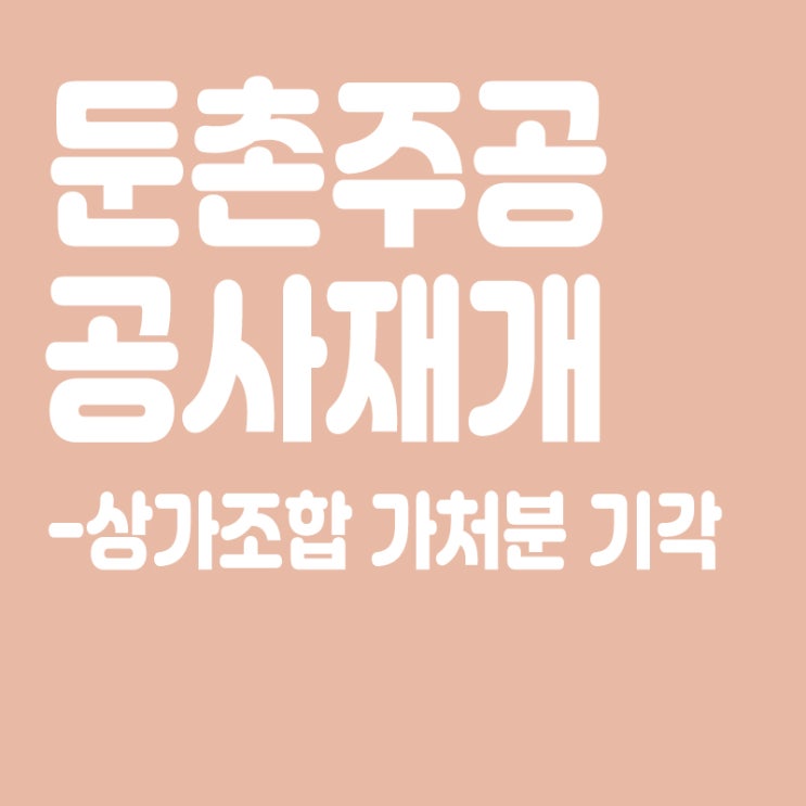  둔촌주공,6개월만에 공사 다시 시작,상가조합 가처분 기각,공사재개