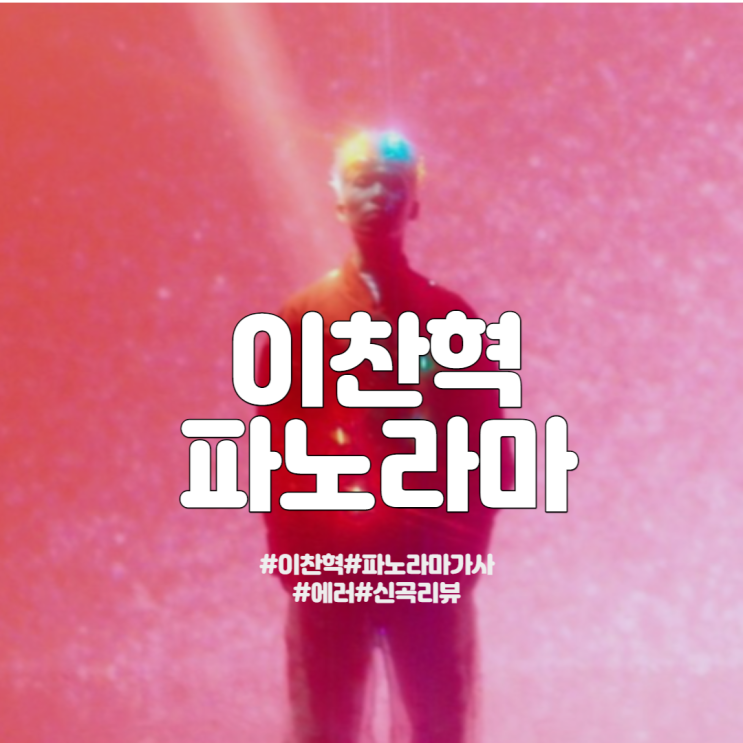  [뮤비/가사] 이찬혁 첫번째 솔로앨범 "에러 error" -  파노라마  에 대한 신곡 리뷰. 스쳐가는 삶에 대한 고찰