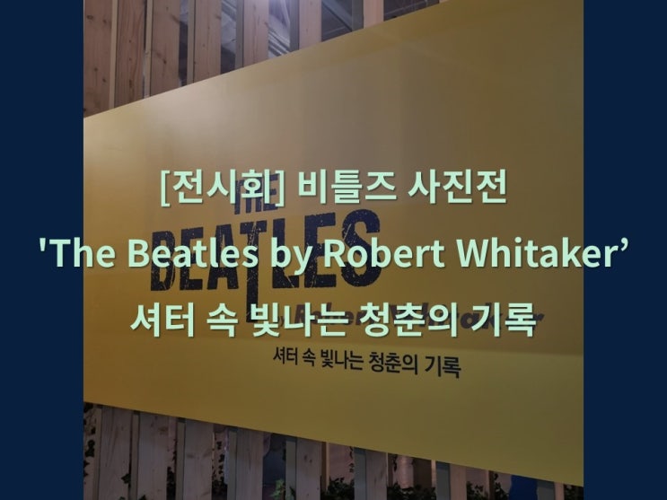  [전시회] 비틀즈 사진전 'The Beatles by Robert Whitaker' 셔터 속 빛나는 청춘의 기록