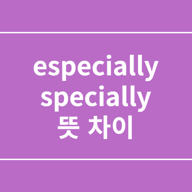  especially,specially 뜻 차이