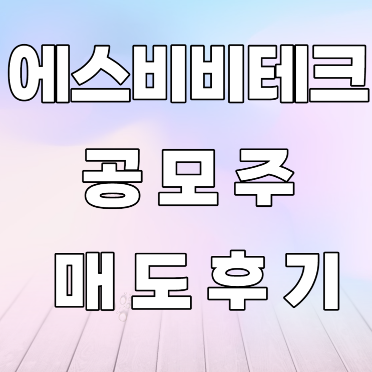 에스비비테크 공모주매도후기