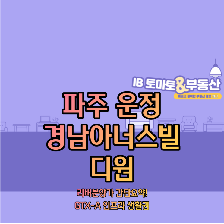  파주운정 경남아너스빌 디원, 리버 분양가 간단요약! GTX-A 인프라 생활권