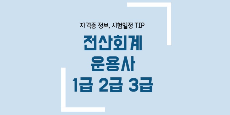 전산회계운용사 1급 2급 3급 필기 실기 시험일정 자격증 정보 확인하기