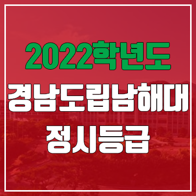경남도립남해대학교 정시등급 (2022, 예비번호, 경남도립남해대) 경남도립남해대학교 정시등급 (2022, 예비번호, 경남도립남해대)