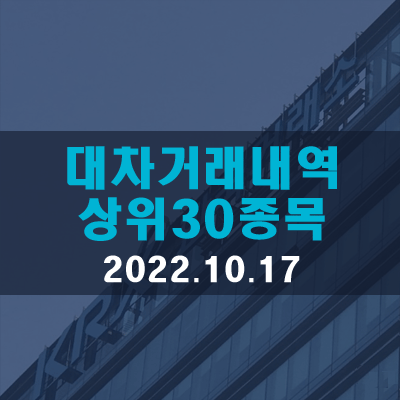  대차거래체결·상환·잔고금액 상위종목(22.10.17)