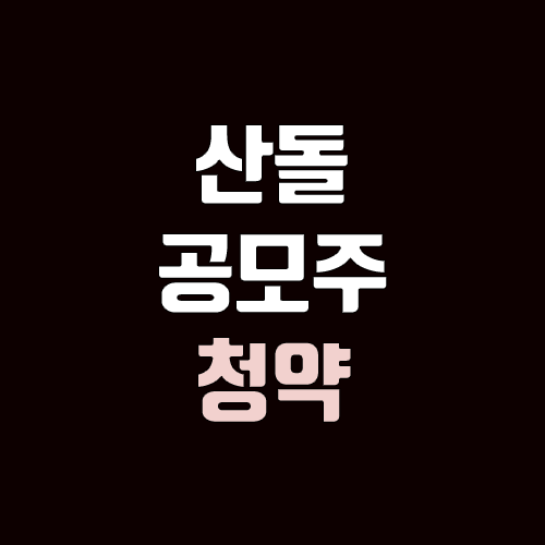 산돌 공모주 청약 (장외가, 공모가, 증거금 / 유통 물량, 의무보유확약 / 지분, 균등, 비례)