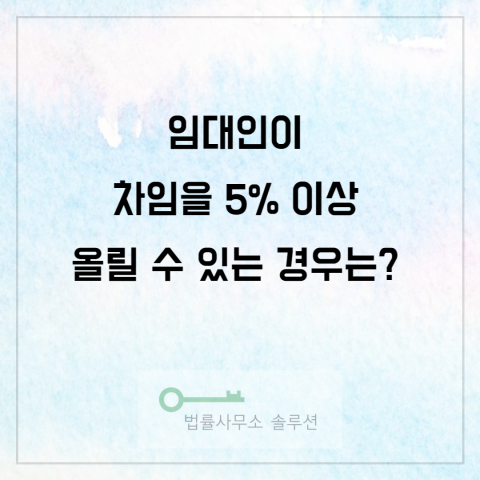  [상가임대차변호사]상가 임차인의 갱신요구기간 10년 종료 후 임대인은 5%이상 차임을 올릴 수 있을까? 