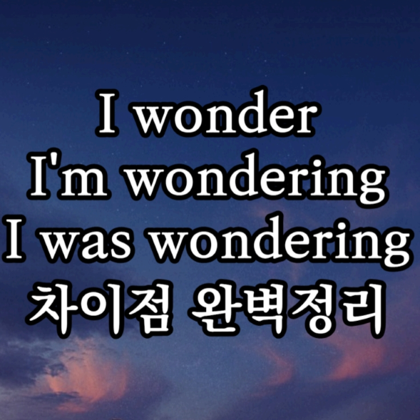 궁금하다 영어로 I wonder, I'm wondering, I was wondering 차이점 완벽정리