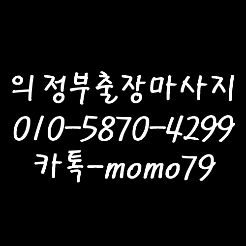  의정부출장마사지 장암동 낙양동 신곡동 산곡동 녹양동 용현동 호원동 금오동 고산동 민락동 가능동 자일동 의정부동 홈타이