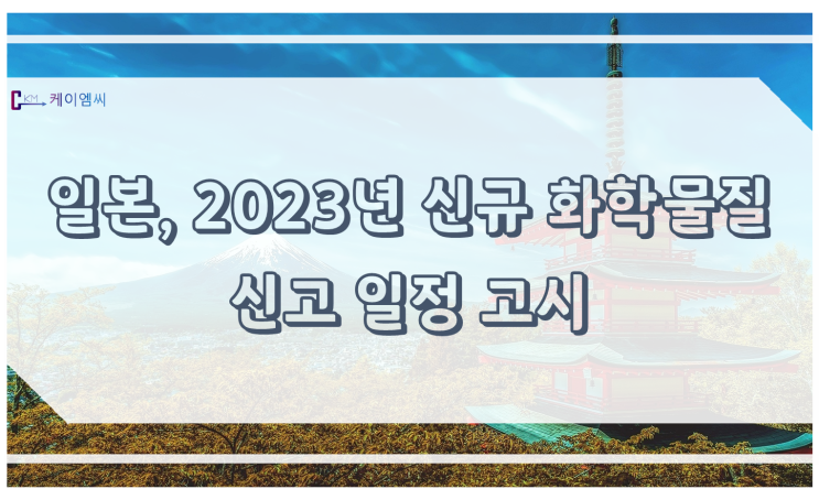  [ 주식회사 케이엠씨 ] 일본, 2023년 신규 화학물질 신고 일정 고시