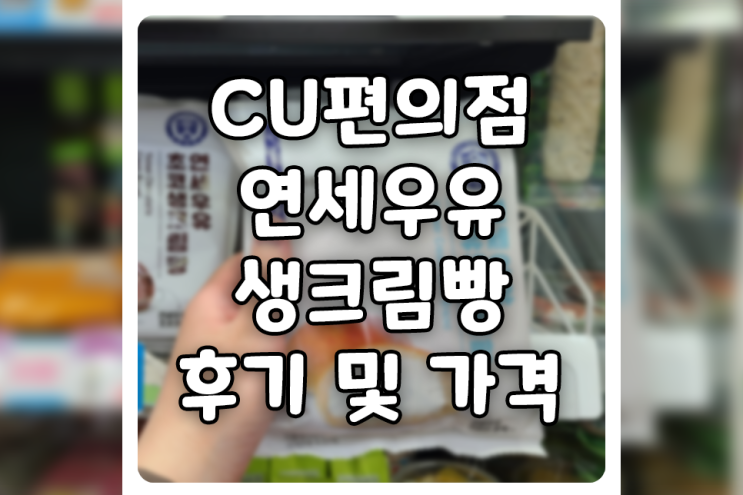  CU편의점 연세우유 생크림빵 실구매 후기 및 가격 (feat. 초코, 옥수수)