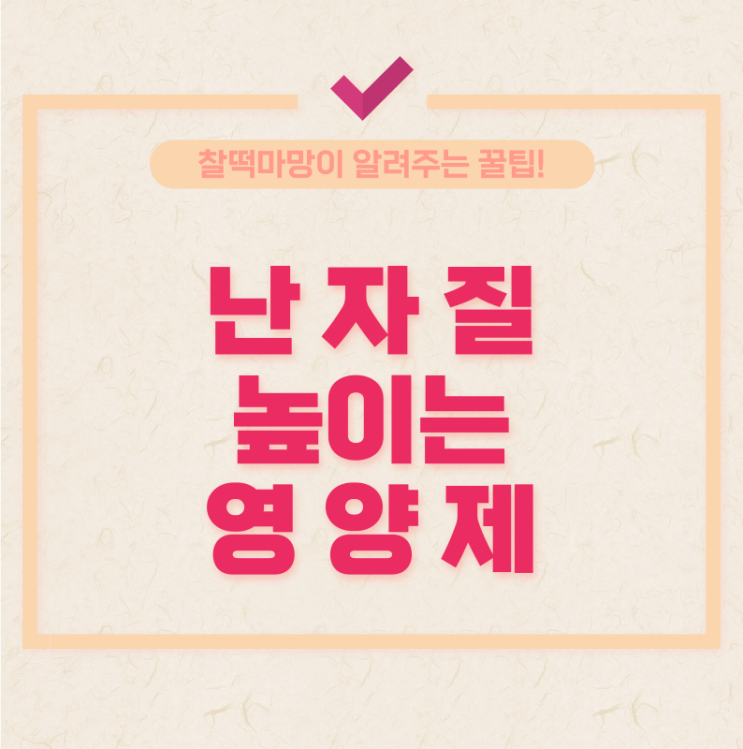 난임 극복 위한 난자질 올리는 영양제 (난자 채취 전 꼭 보세요)