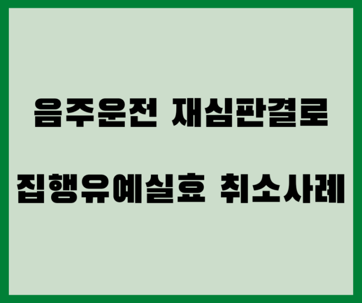  음주운전 재심으로 집행유예 실효를 취소한 사례