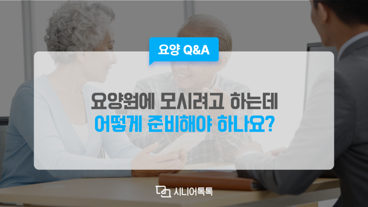  요양원에 모시려고 하는데 어떻게 준비해야 하나요?